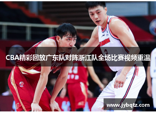 CBA精彩回放广东队对阵浙江队全场比赛视频重温