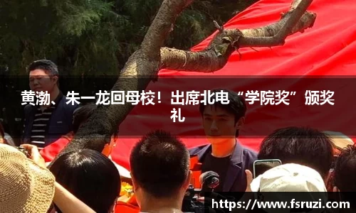 黄渤、朱一龙回母校！出席北电“学院奖”颁奖礼